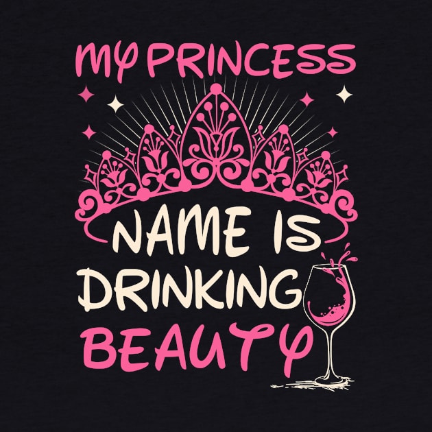 My Princess Name Is Drinking Beauty by tshirttrending